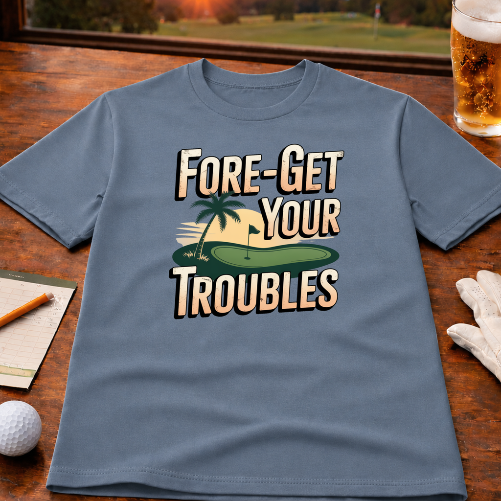 Fore-Get Your Troubles - T-Shirt